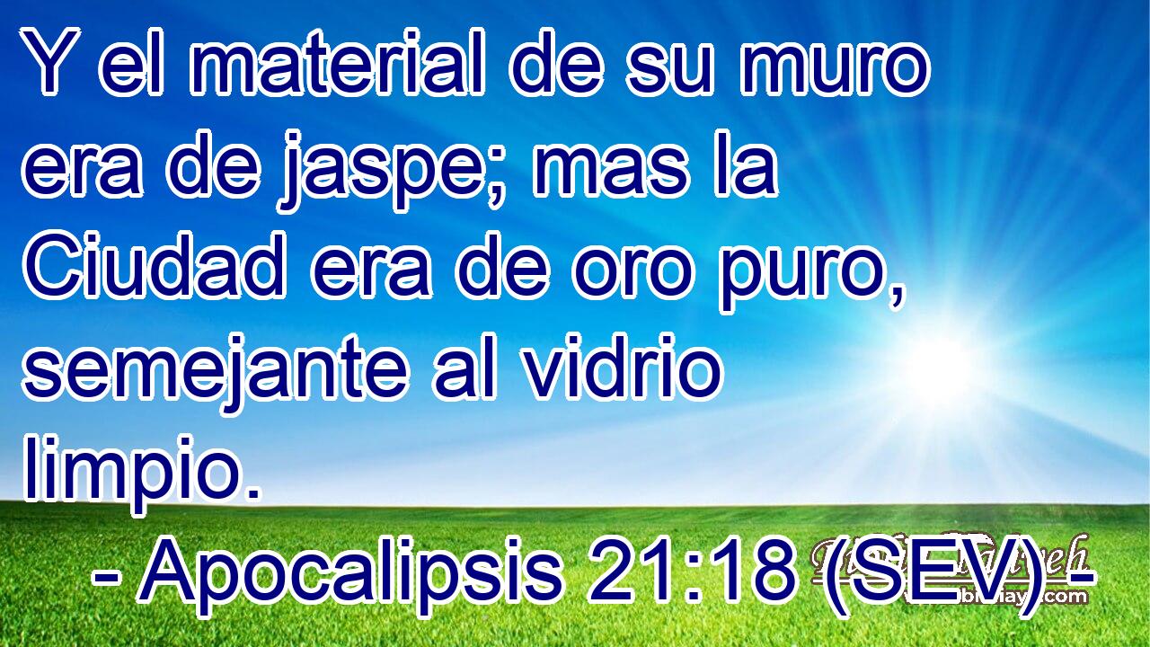 Y el material de su muro era de jaspe; mas la Ciudad era de oro puro, semejante al vidrio limpio.
