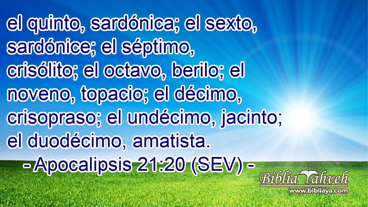 el quinto, sardónica; el sexto, sardónice; el séptimo, crisólito; el octavo, berilo; el noveno, topacio; el décimo, crisopraso; el undécimo, jacinto; el duodécimo, amatista.