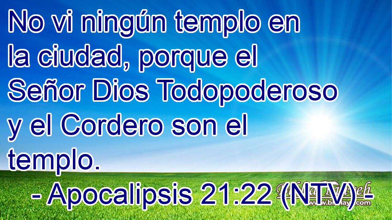 No vi ningún templo en la ciudad, porque el Señor Dios Todopoderoso y el Cordero son el templo.