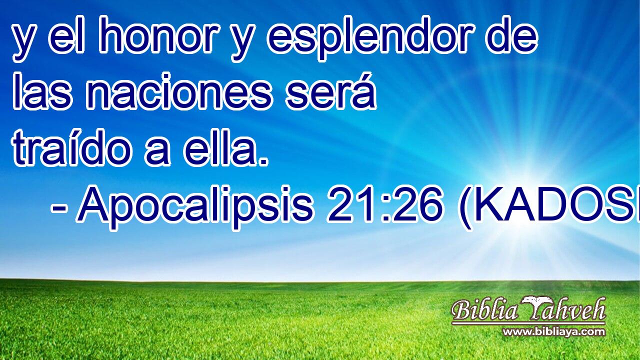  y el honor y esplendor de las naciones será traído a ella. 