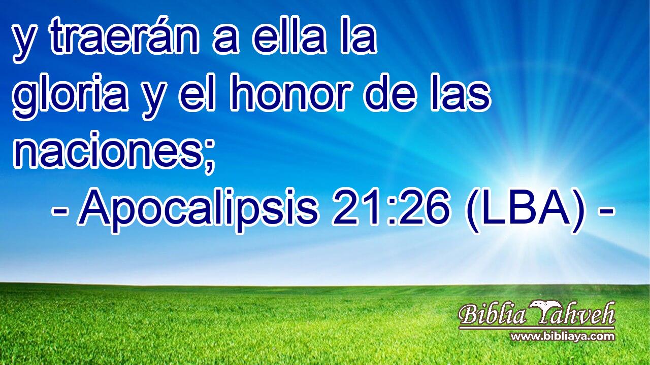 y traerán a ella la gloria y el honor de las naciones;