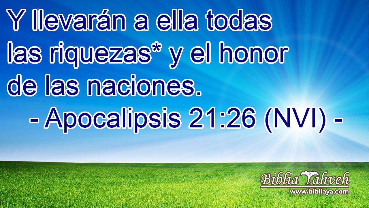  Y llevarán a ella todas las riquezas* y el honor de las naciones. 