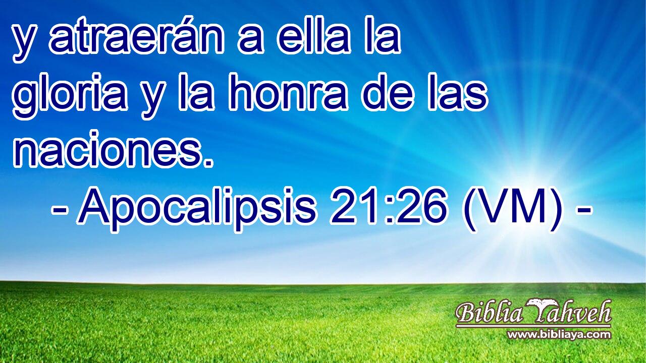  y atraerán a ella la gloria y la honra de las naciones. 