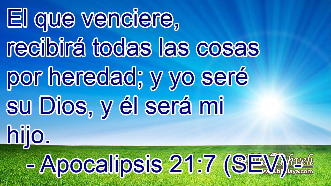 El que venciere, recibirá todas las cosas por heredad; y yo seré su Dios, y él será mi hijo.