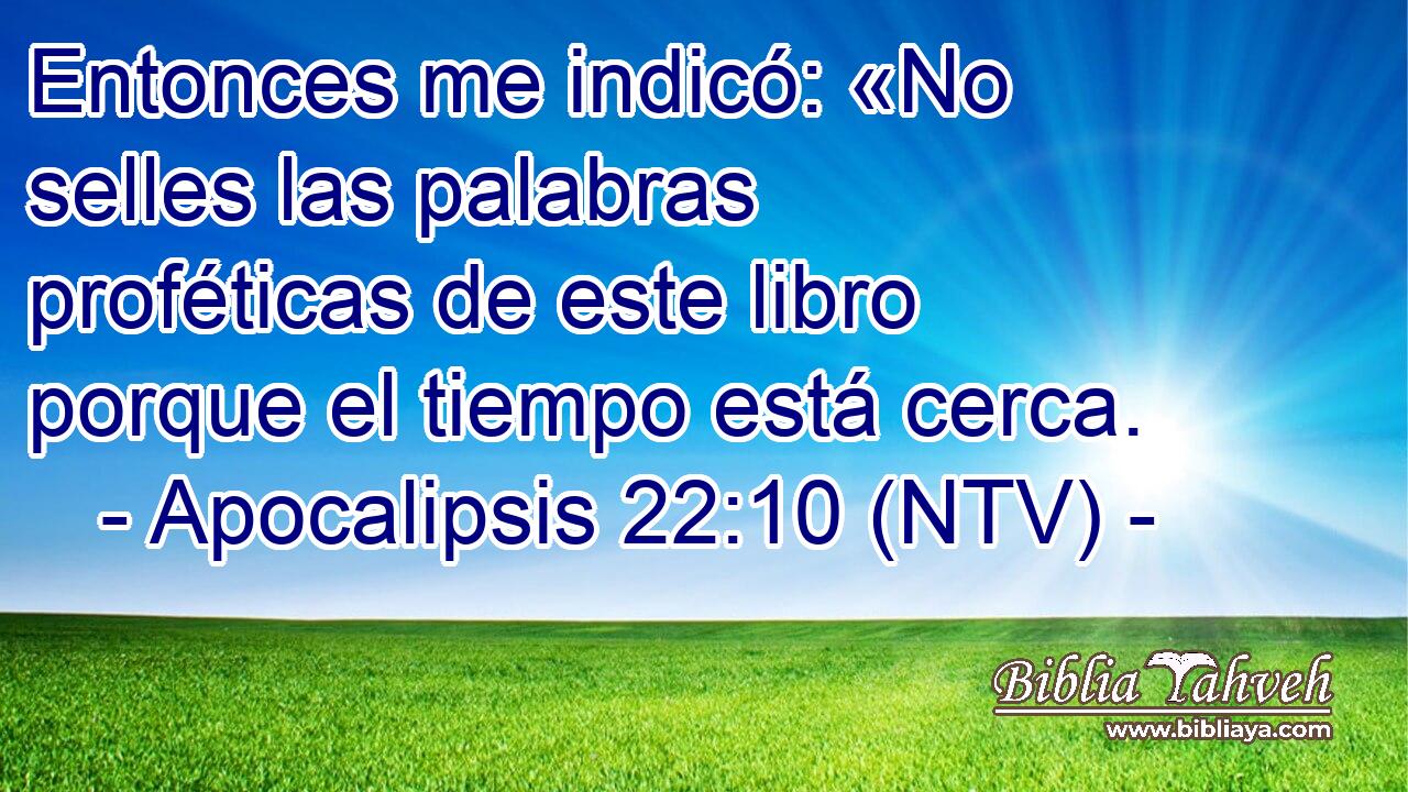 Entonces me indicó: «No selles las palabras proféticas de este libro porque el tiempo está cerca.