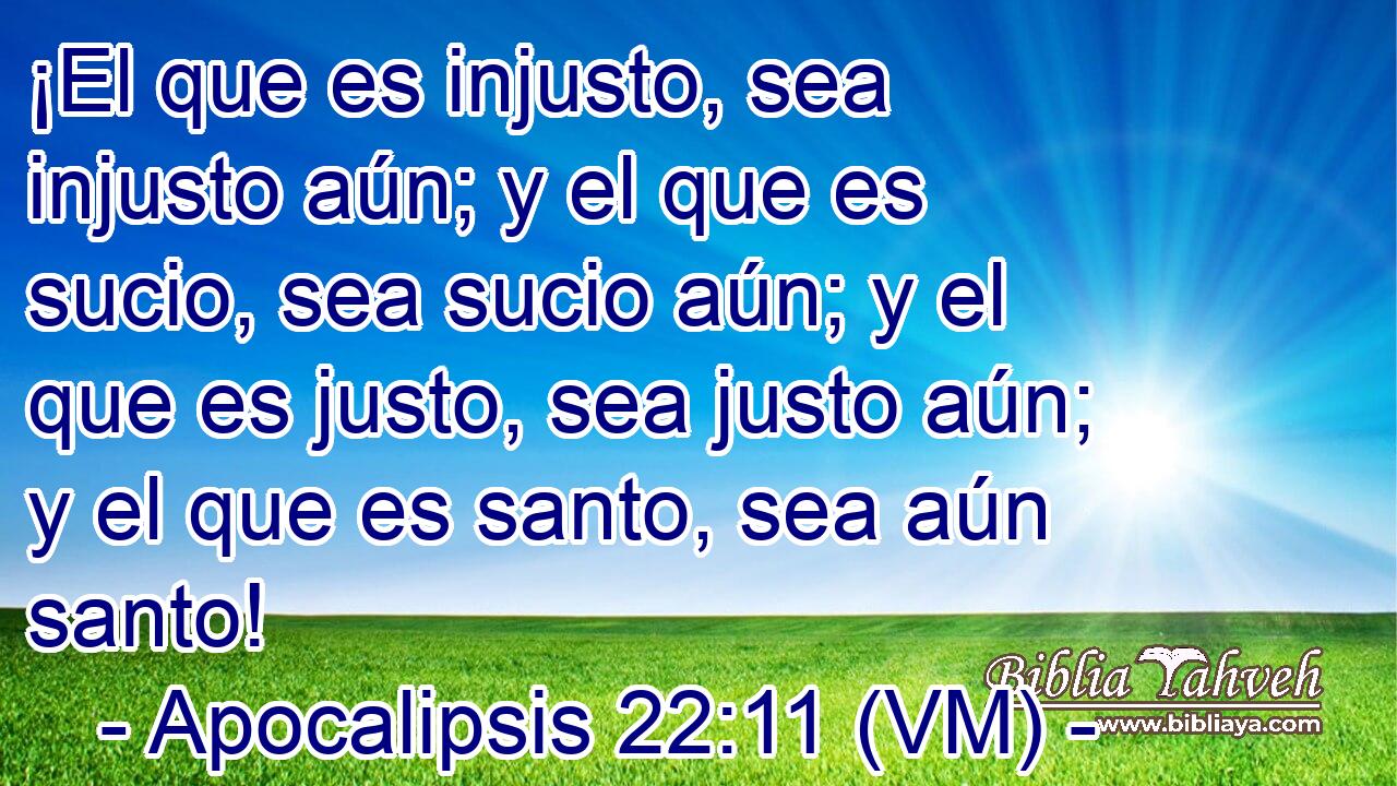 Apocalipsis 22:11 (VM) - ¡El Que Es Injusto, Sea Injusto Aún; Y ...