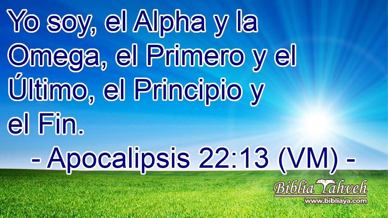  Yo soy, el Alpha y la Omega, el Primero y el Último, el Principio y el Fin. 