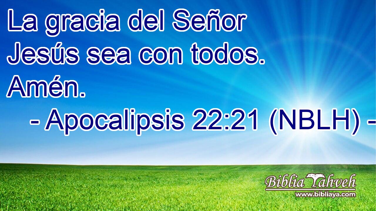  La gracia del Señor Jesús sea con todos. Amén. 