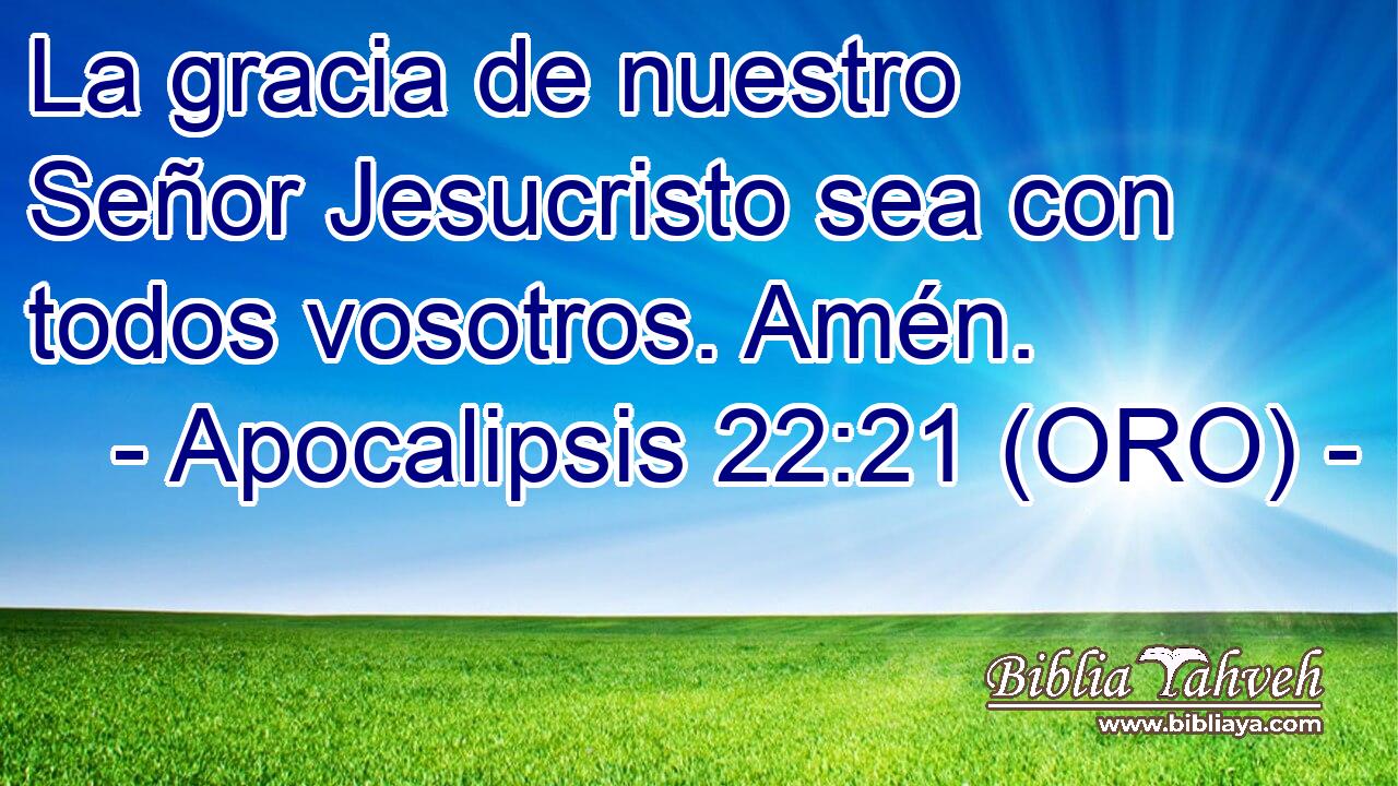  La gracia de nuestro Señor Jesucristo sea con todos vosotros. Amén. 
