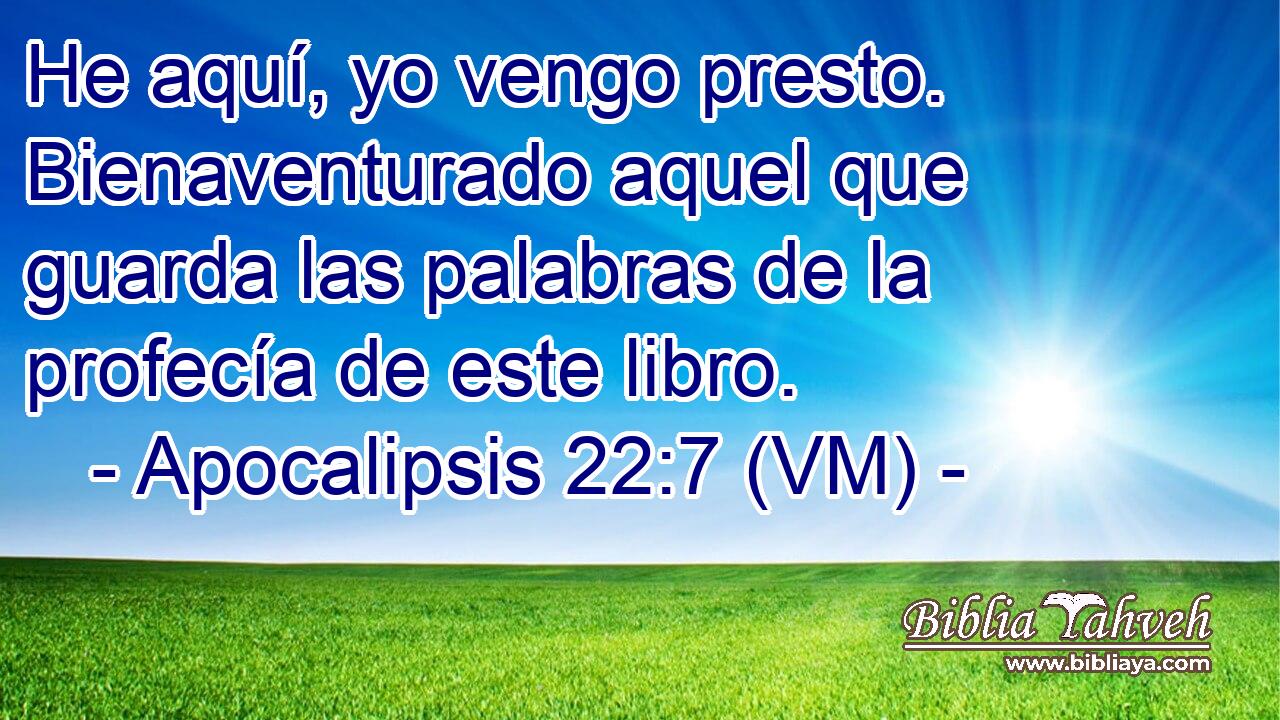  He aquí, yo vengo presto. Bienaventurado aquel que guarda las palabras de la profecía de este libro. 