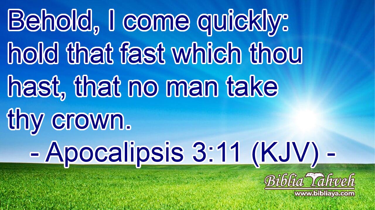 Behold, I come quickly: hold that fast which thou hast, that no man take thy crown.
