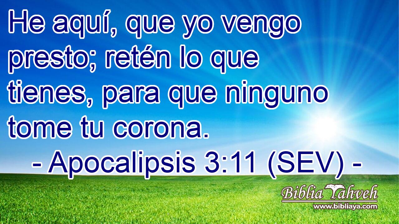 He aquí, que yo vengo presto; retén lo que tienes, para que ninguno tome tu corona.