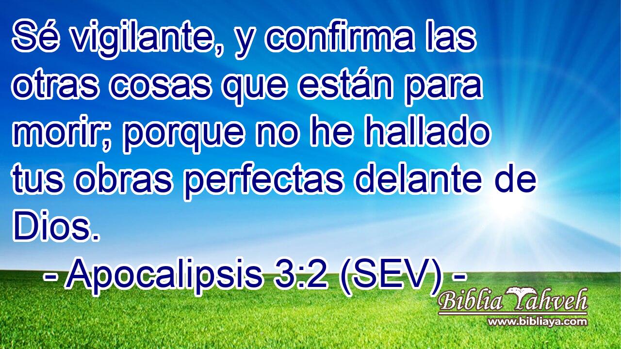 Sé vigilante, y confirma las otras cosas que están para morir; porque no he hallado tus obras perfectas delante de Dios.