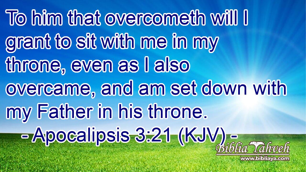 To him that overcometh will I grant to sit with me in my throne, even as I also overcame, and am set down with my Father in his throne.