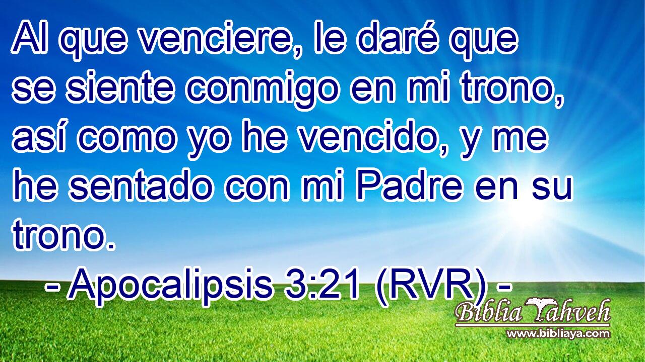 Al que venciere, le daré que se siente conmigo en mi trono, así como yo he vencido, y me he sentado con mi Padre en su trono.