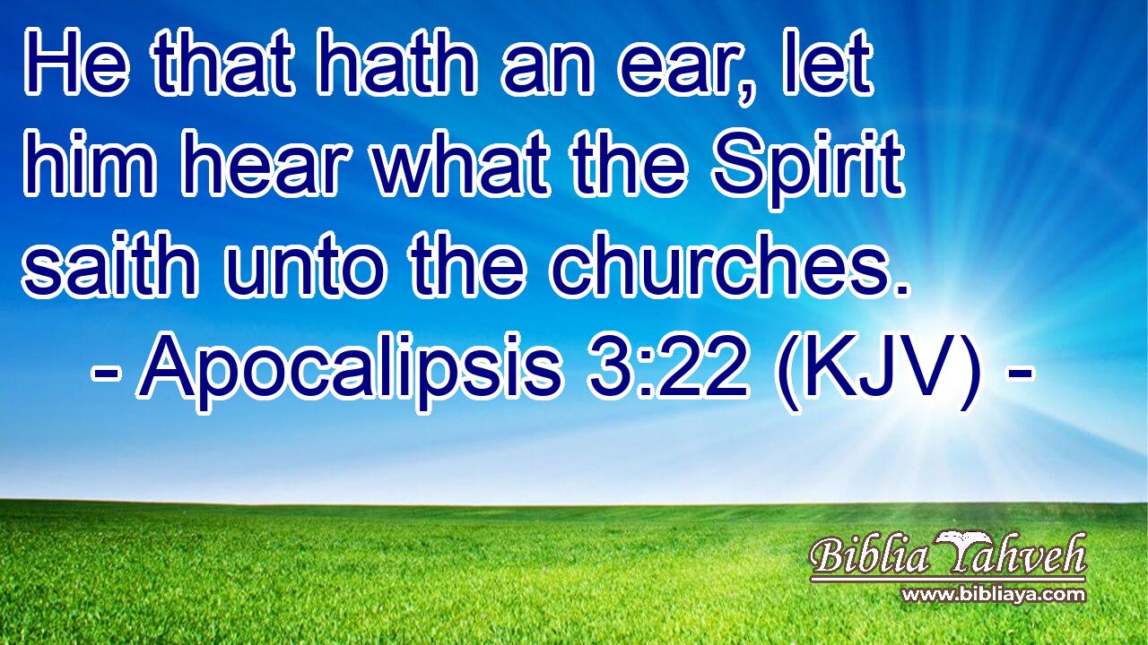 He that hath an ear, let him hear what the Spirit saith unto the churches.