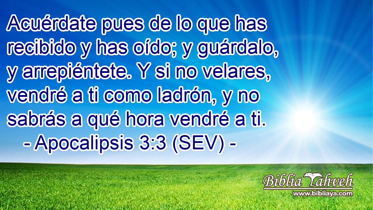 Acuérdate pues de lo que has recibido y has oído; y guárdalo, y arrepiéntete. Y si no velares, vendré a ti como ladrón, y no sabrás a qué hora vendré a ti.