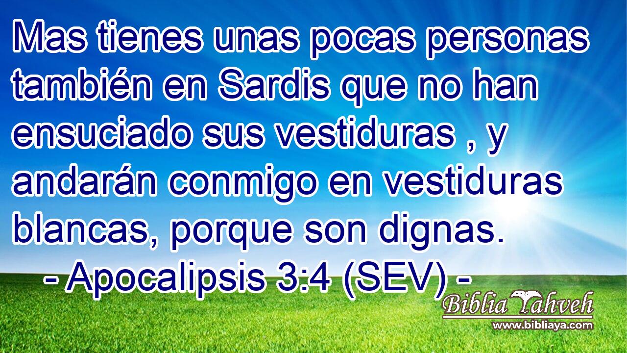 Mas tienes unas pocas personas también en Sardis que no han ensuciado sus vestiduras , y andarán conmigo en vestiduras blancas, porque son dignas.