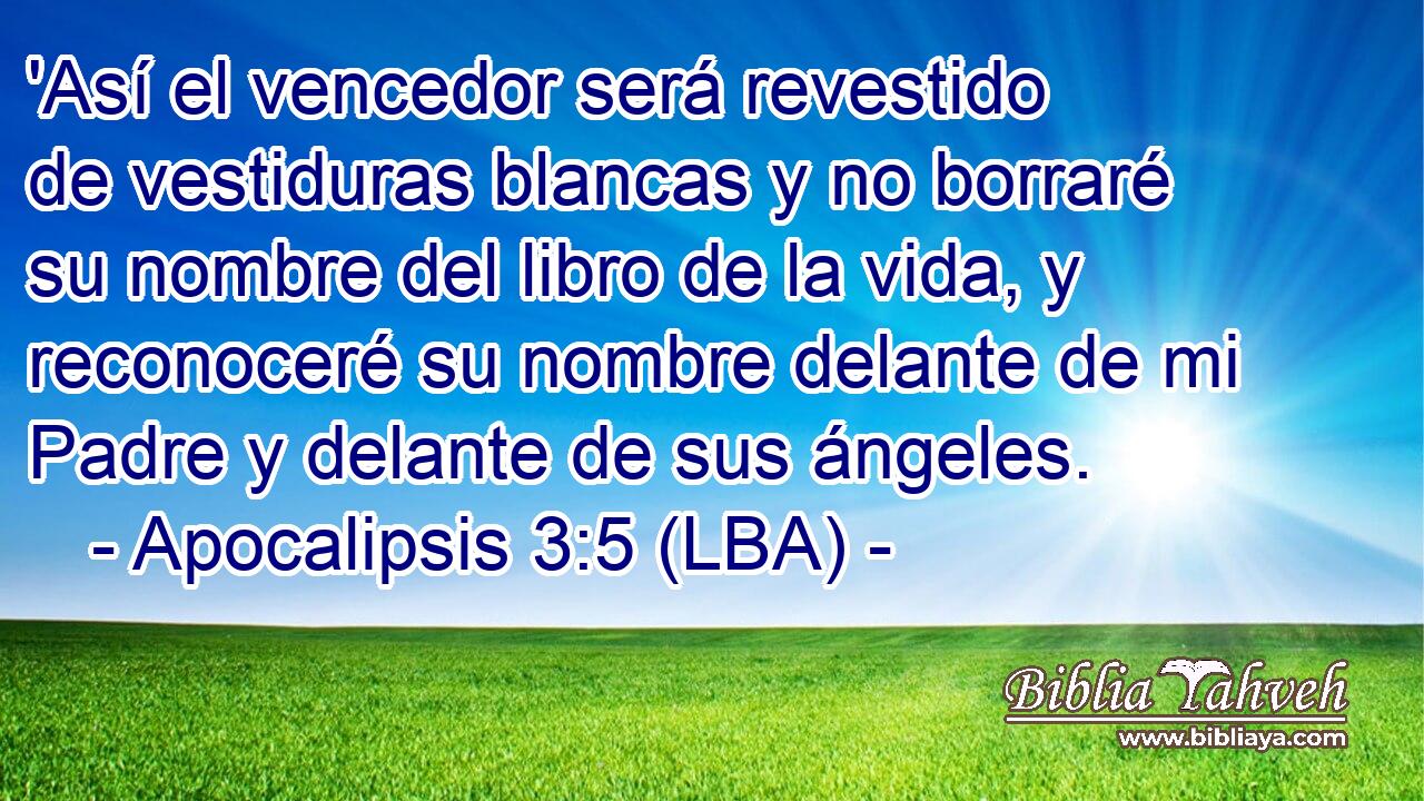 'Así el vencedor será revestido de vestiduras blancas y no borraré su nombre del libro de la vida, y reconoceré su nombre delante de mi Padre y delante de sus ángeles.
