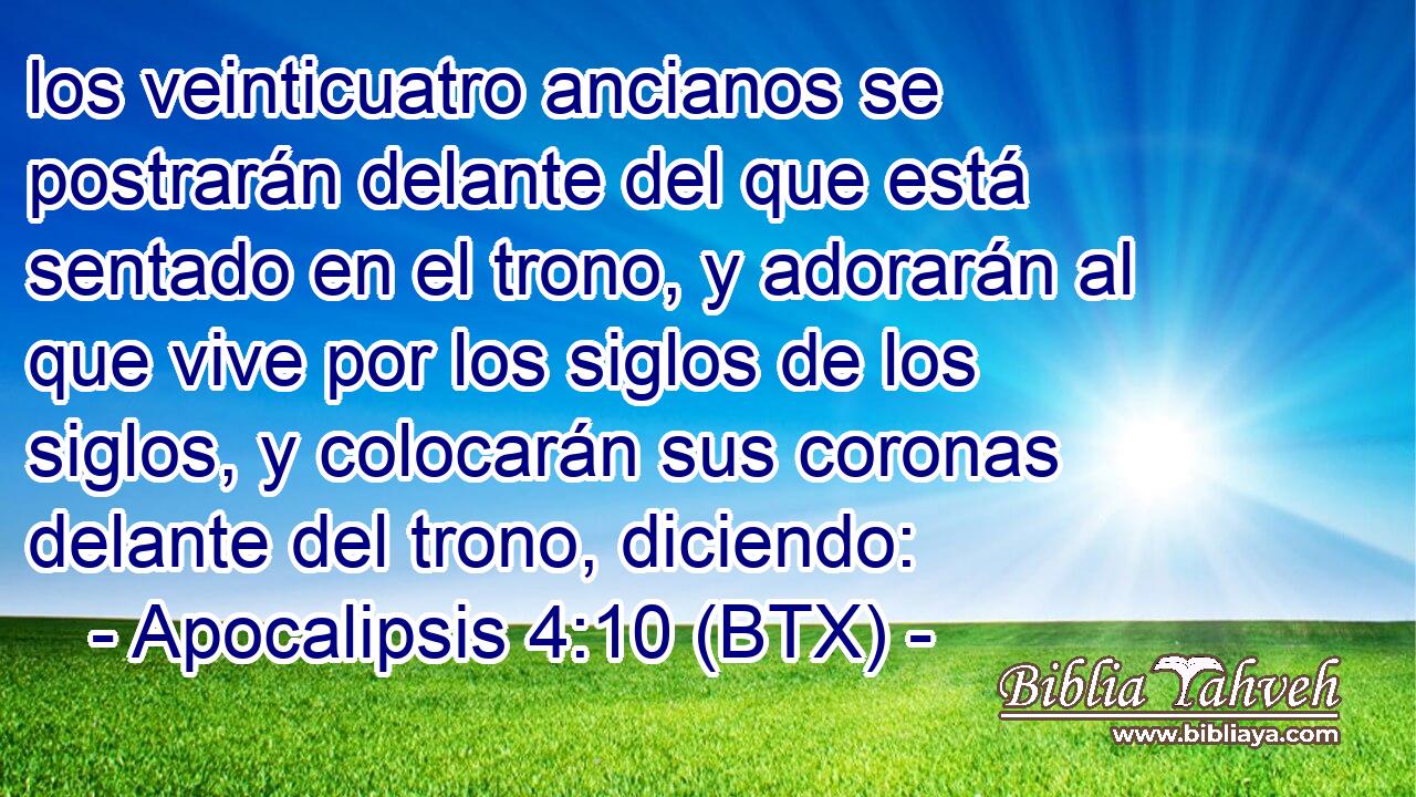 los veinticuatro ancianos se postrarán delante del que está sentado en el trono, y adorarán al que vive por los siglos de los siglos, y colocarán sus coronas delante del trono, diciendo: