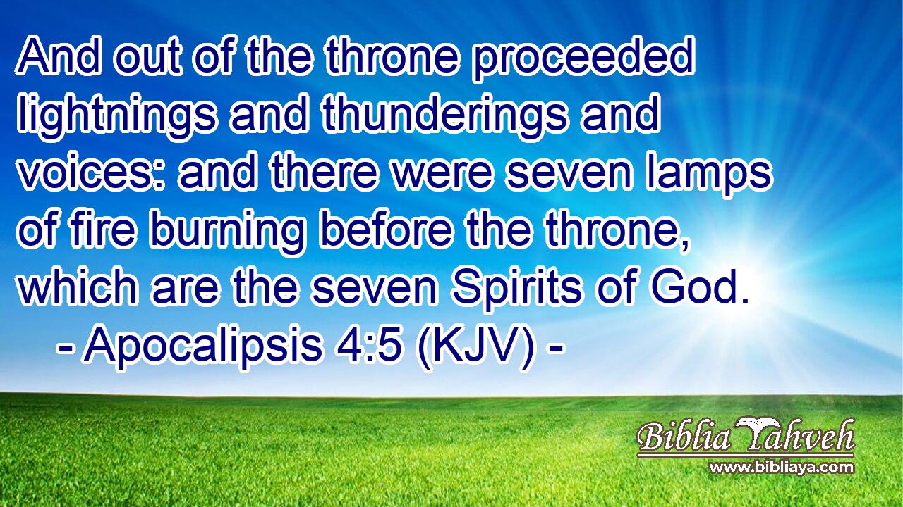 And out of the throne proceeded lightnings and thunderings and voices: and there were seven lamps of fire burning before the throne, which are the seven Spirits of God.