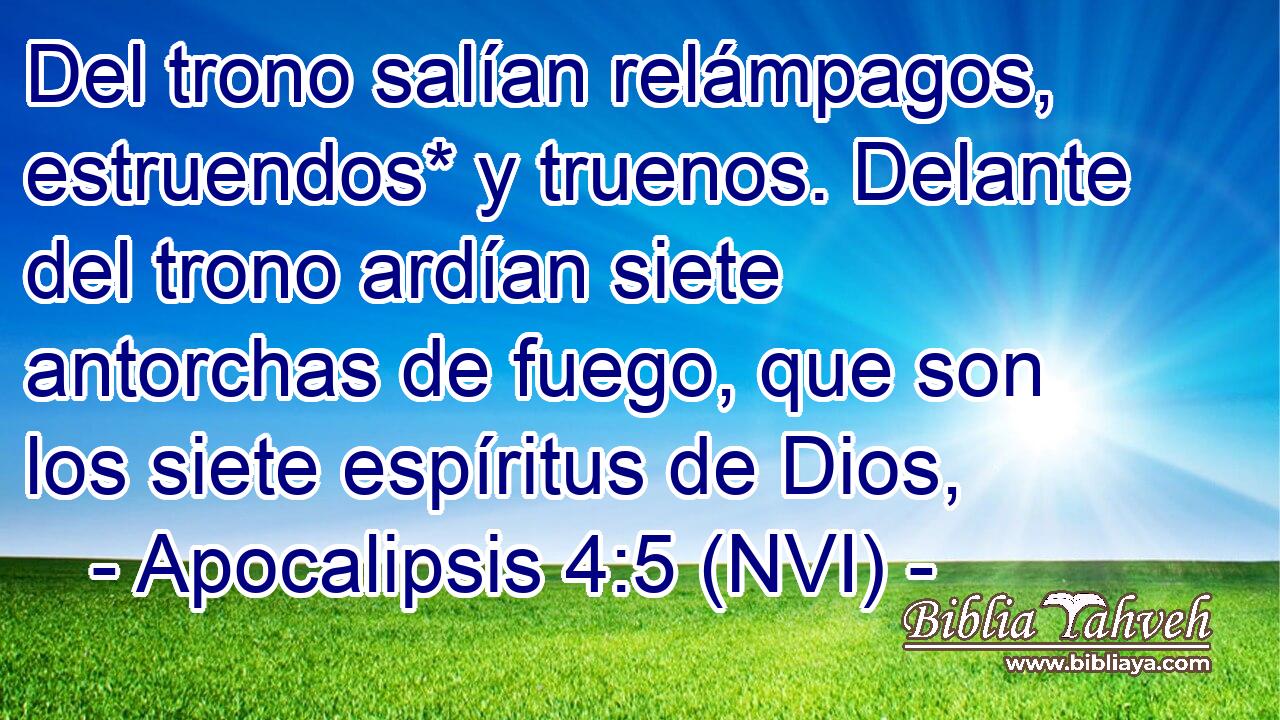  Del trono salían relámpagos, estruendos* y truenos. Delante del trono ardían siete antorchas de fuego, que son los siete espíritus de Dios, 