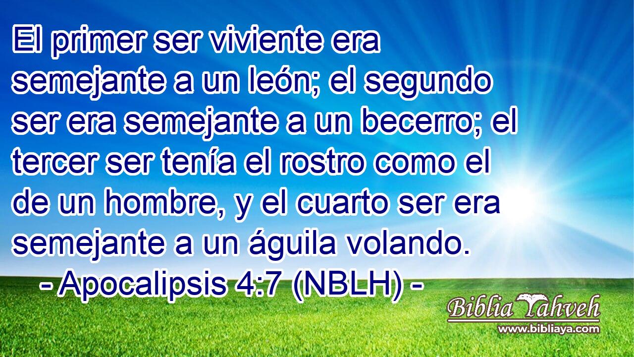  El primer ser viviente era semejante a un león; el segundo ser era semejante a un becerro; el tercer ser tenía el rostro como el de un hombre, y el cuarto ser era semejante a un águila volando. 