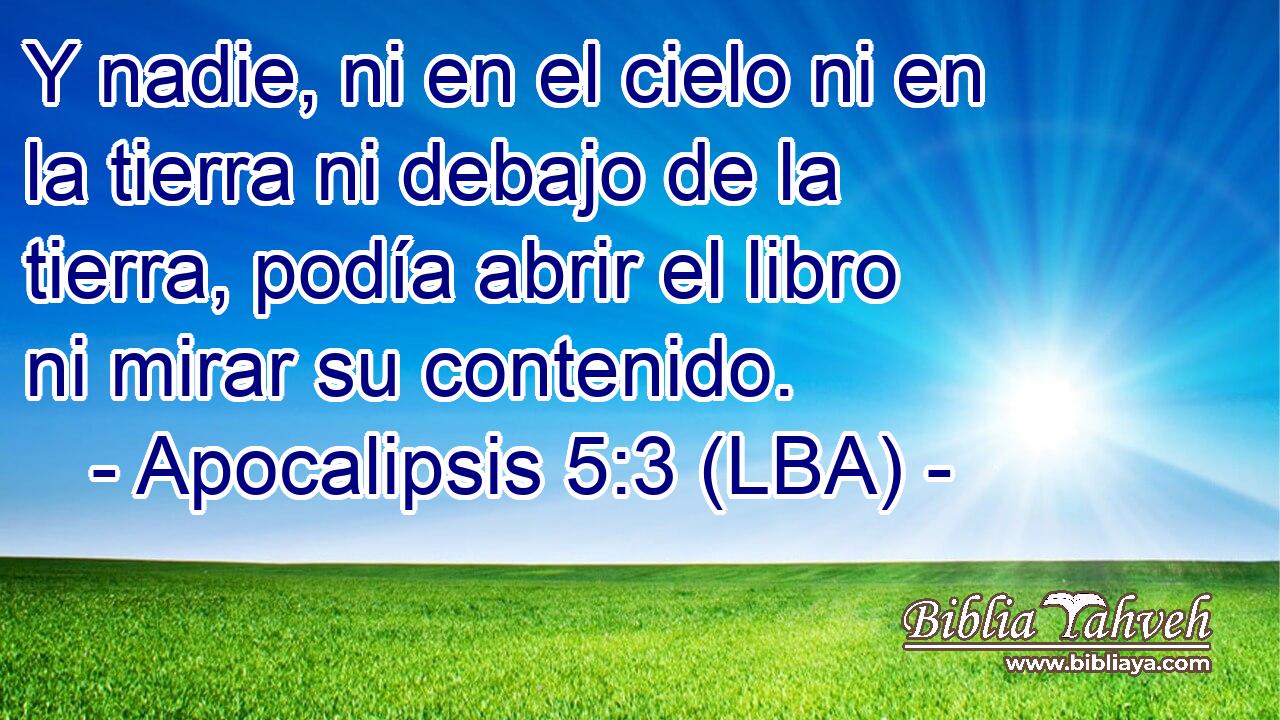 Y nadie, ni en el cielo ni en la tierra ni debajo de la tierra, podía abrir el libro ni mirar su contenido.