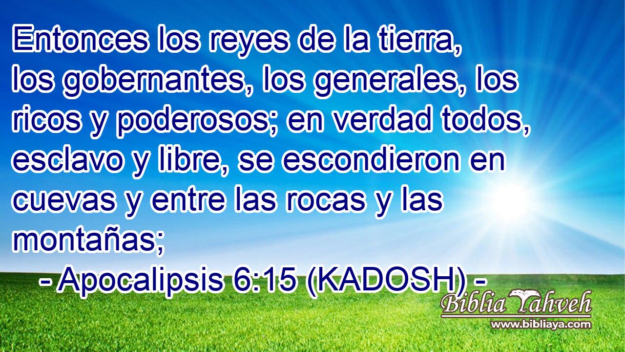 Apocalipsis 6:15 (KADOSH) - Entonces los reyes de la tierra, los g...