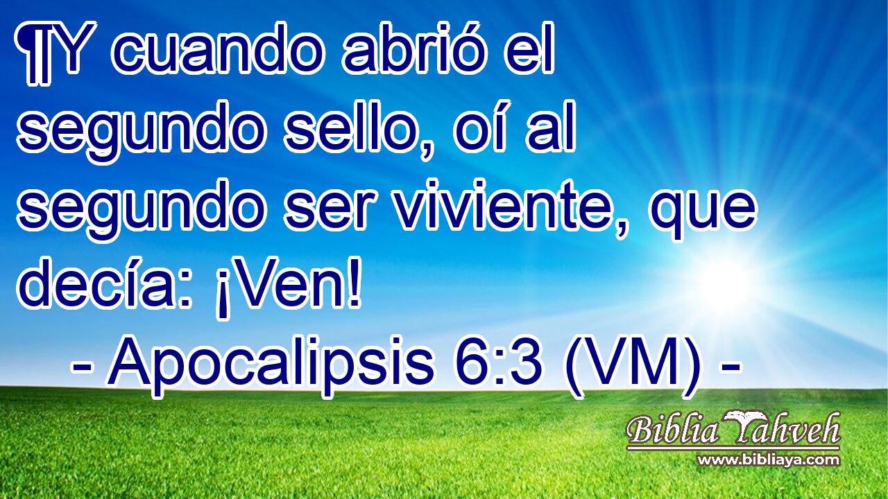  ¶Y cuando abrió el segundo sello, oí al segundo ser viviente, que decía: ¡Ven! 