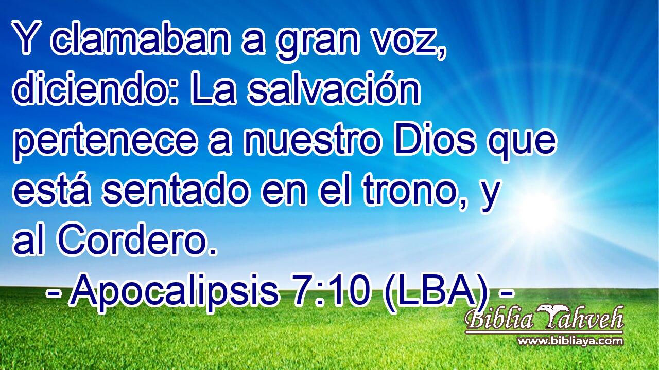 Y clamaban a gran voz, diciendo: La salvación pertenece a nuestro Dios que está sentado en el trono, y al Cordero.