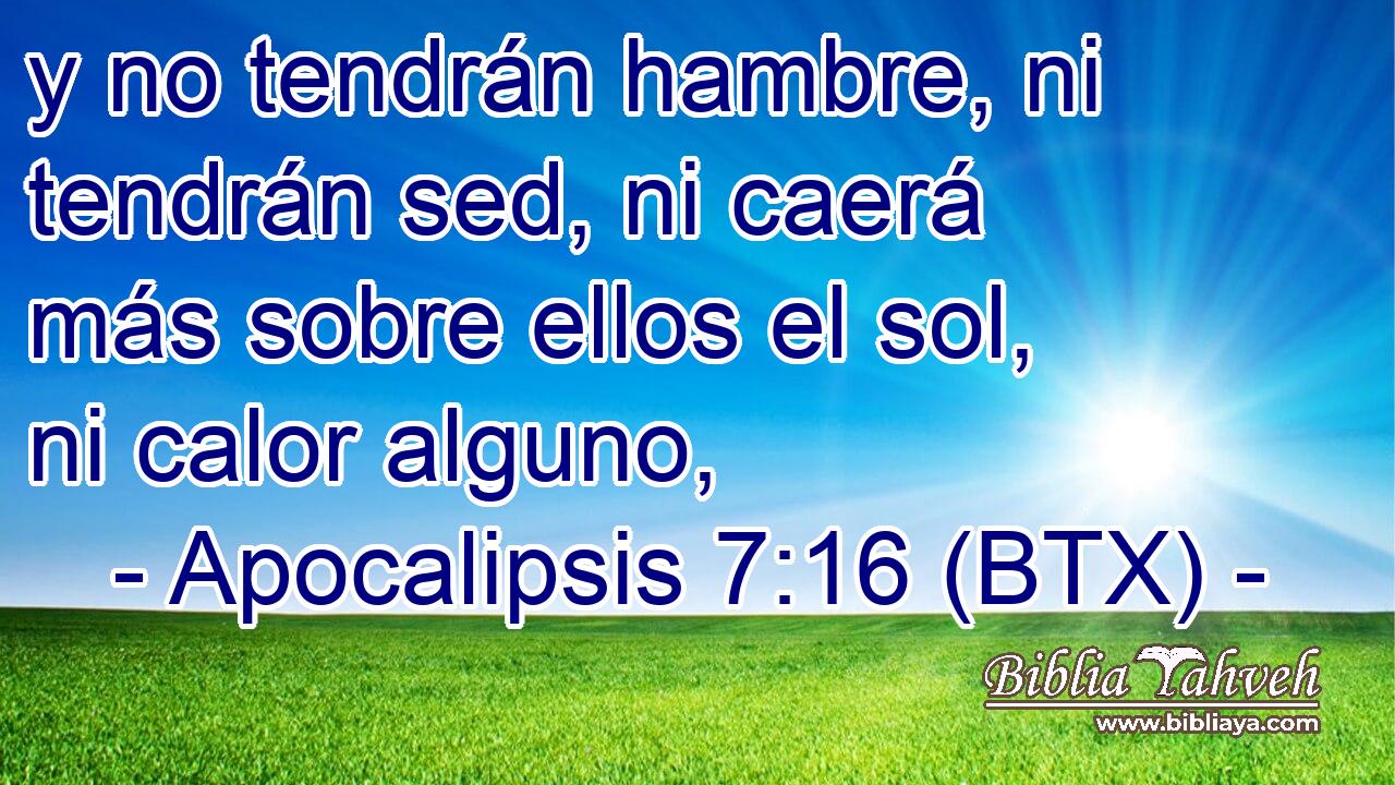 y no tendrán hambre, ni tendrán sed, ni caerá más sobre ellos el sol, ni calor alguno,