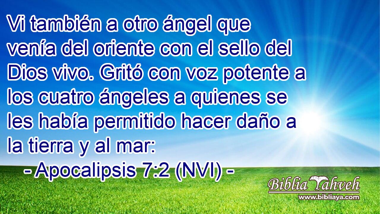  Vi también a otro ángel que venía del oriente con el sello del Dios vivo. Gritó con voz potente a los cuatro ángeles a quienes se les había permitido hacer daño a la tierra y al mar: 