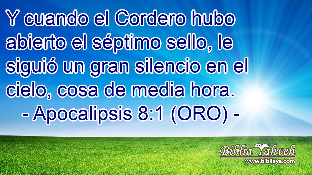  Y cuando el Cordero hubo abierto el séptimo sello, le siguió un gran silencio en el cielo, cosa de media hora. 