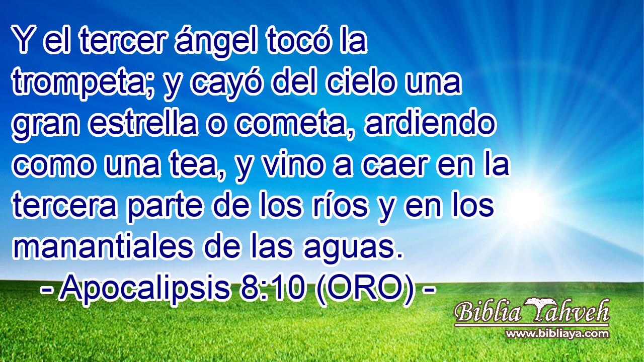  Y el tercer ángel tocó la trompeta; y cayó del cielo una gran estrella o cometa, ardiendo como una tea, y vino a caer en la tercera parte de los ríos y en los manantiales de las aguas. 