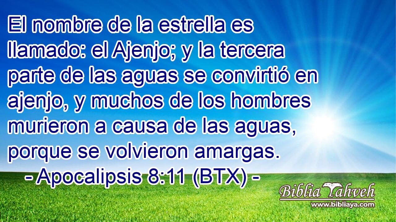 El nombre de la estrella es llamado: el Ajenjo; y la tercera parte de las aguas se convirtió en ajenjo, y muchos de los hombres murieron a causa de las aguas, porque se volvieron amargas.