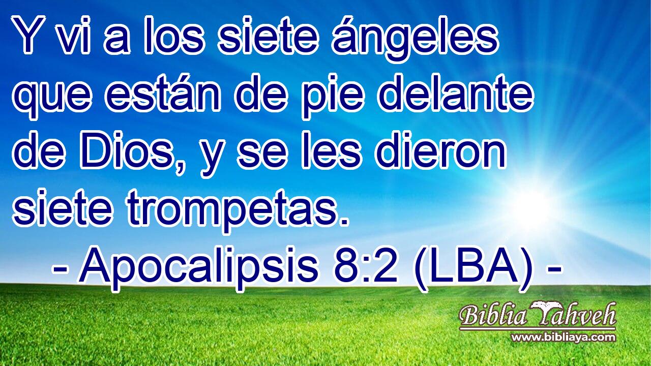 Y vi a los siete ángeles que están de pie delante de Dios, y se les dieron siete trompetas.