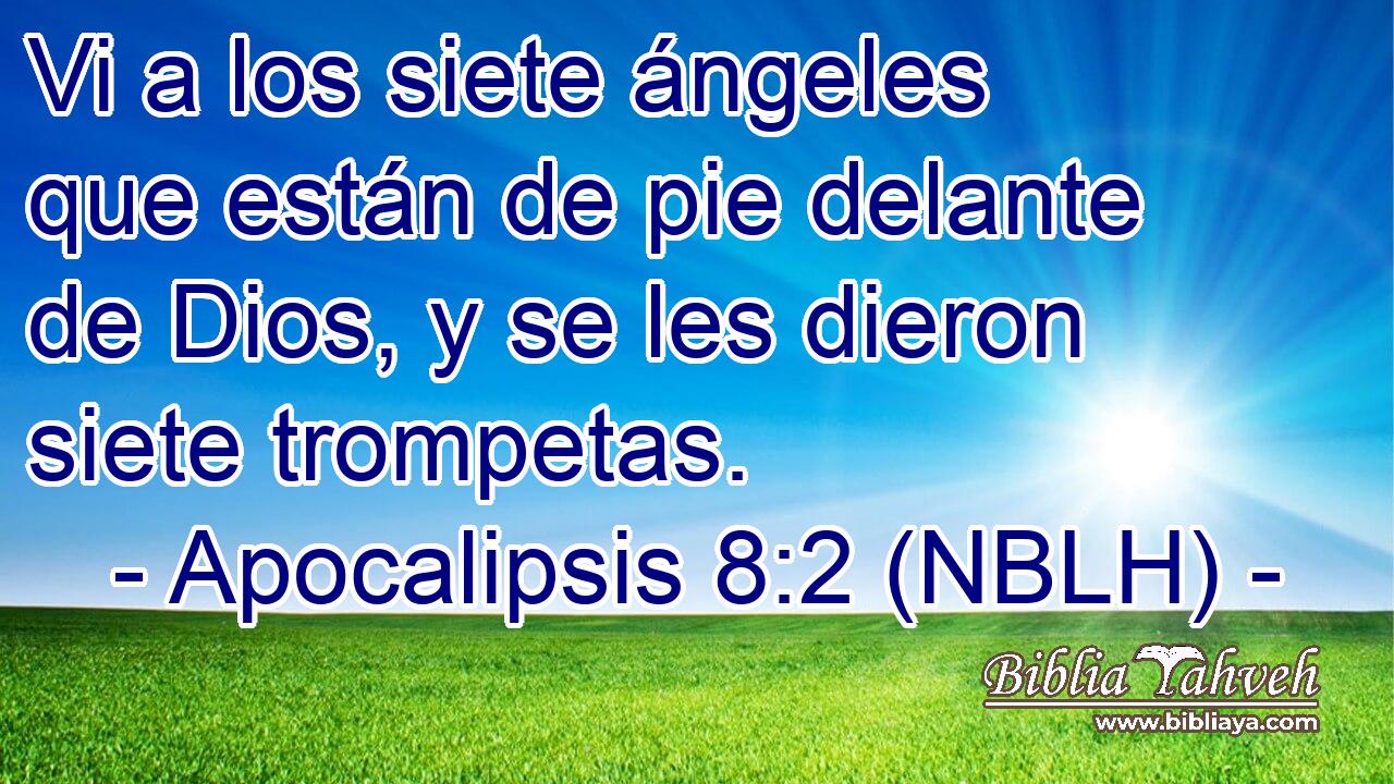  Vi a los siete ángeles que están de pie delante de Dios, y se les dieron siete trompetas. 