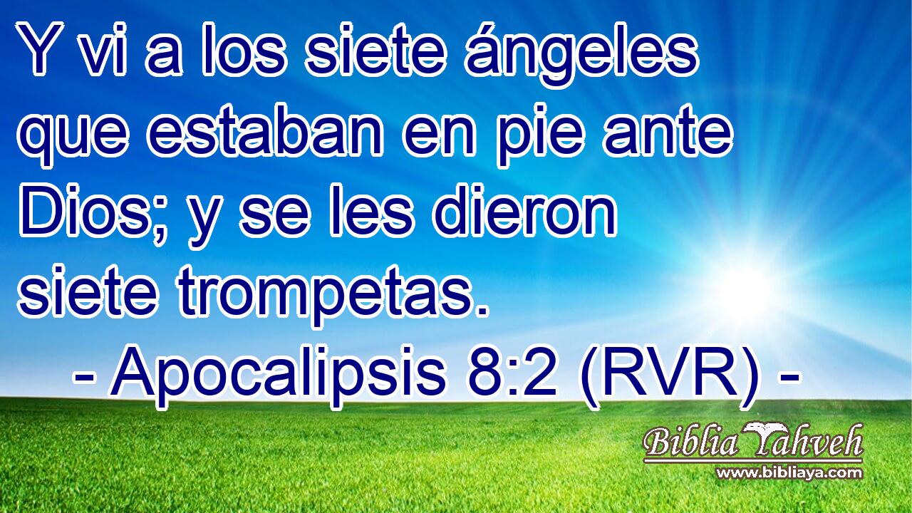 Y vi a los siete ángeles que estaban en pie ante Dios; y se les dieron siete trompetas.