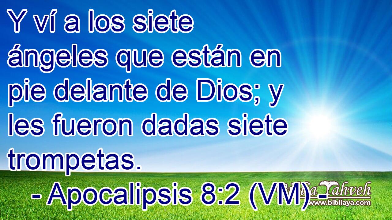  Y ví a los siete ángeles que están en pie delante de Dios; y les fueron dadas siete trompetas. 
