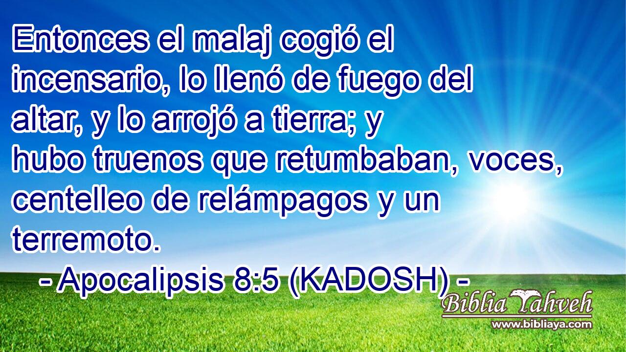 Apocalipsis 8:5 (KADOSH) - Entonces el malaj cogió el incensario,...