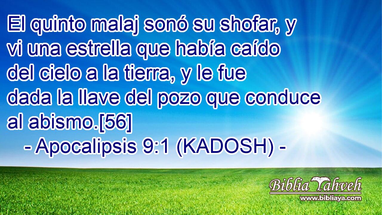  El quinto malaj sonó su shofar, y vi una estrella que había caído del cielo a la tierra, y le fue dada la llave del pozo que conduce al abismo.[56] 