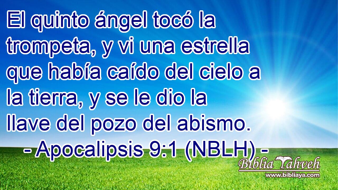  El quinto ángel tocó la trompeta, y vi una estrella que había caído del cielo a la tierra, y se le dio la llave del pozo del abismo. 