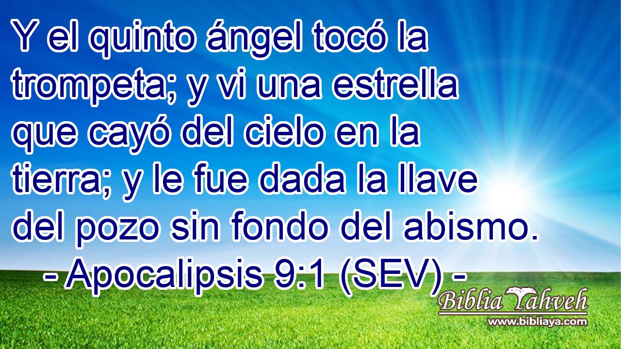 Y el quinto ángel tocó la trompeta; y vi una estrella que cayó del cielo en la tierra; y le fue dada la llave del pozo sin fondo del abismo.