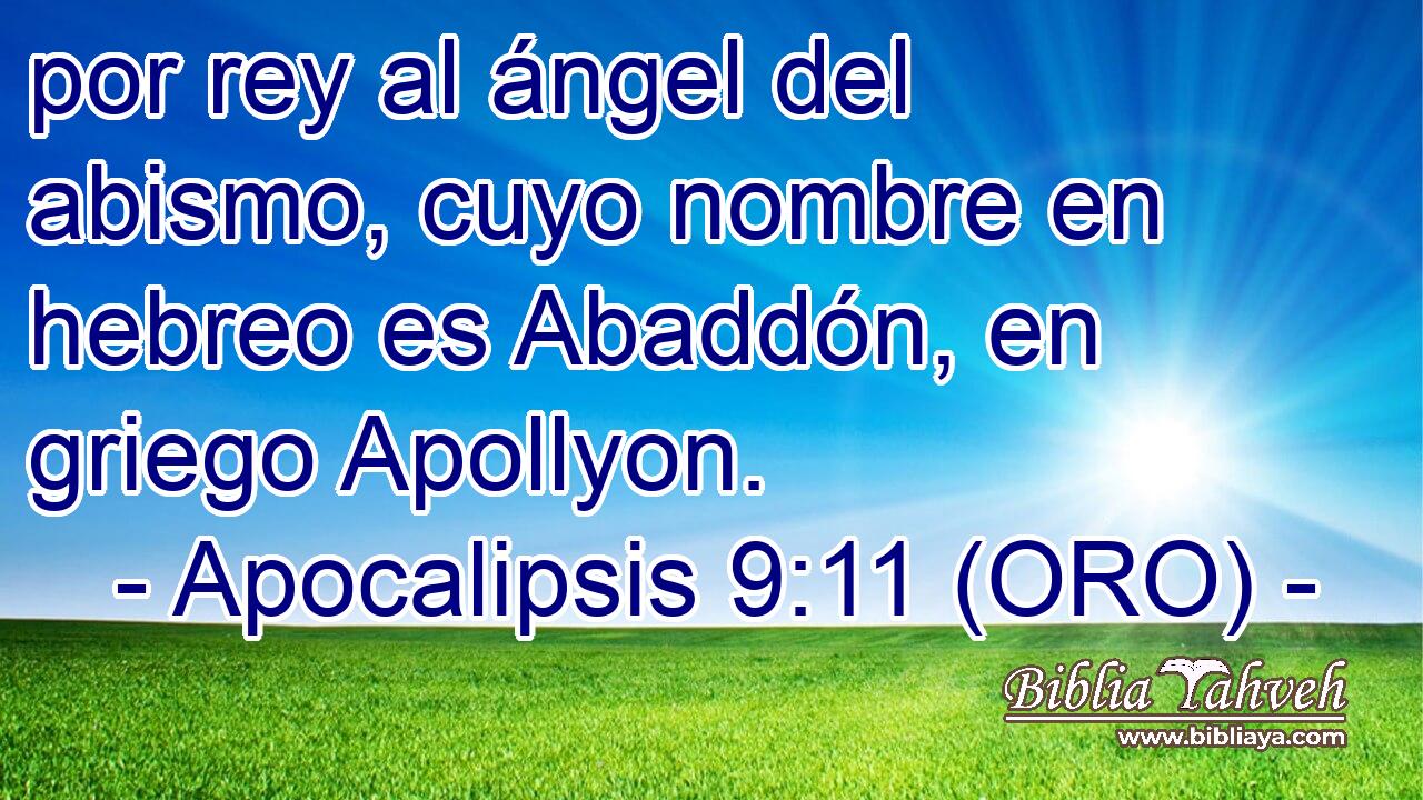  por rey al ángel del abismo, cuyo nombre en hebreo es Abaddón, en griego Apollyon. 