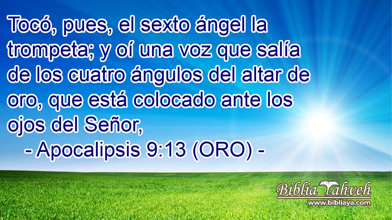  Tocó, pues, el sexto ángel la trompeta; y oí una voz que salía de los cuatro ángulos del altar de oro, que está colocado ante los ojos del Señor, 