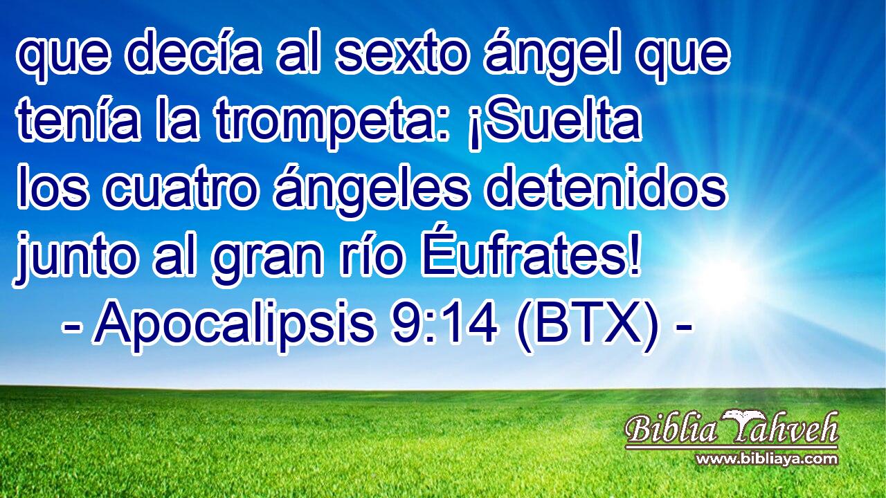 que decía al sexto ángel que tenía la trompeta: ¡Suelta los cuatro ángeles detenidos junto al gran río Éufrates!