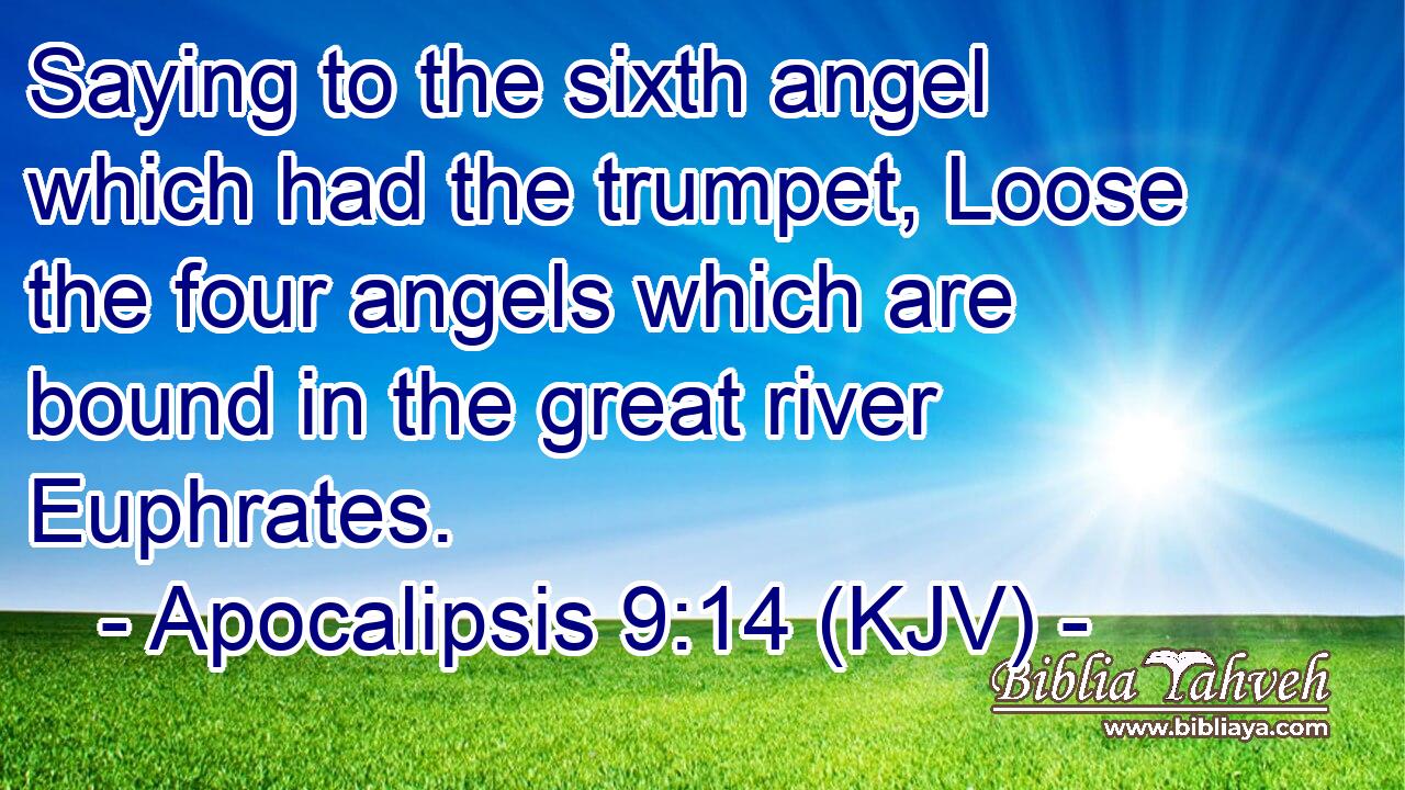Saying to the sixth angel which had the trumpet, Loose the four angels which are bound in the great river Euphrates.