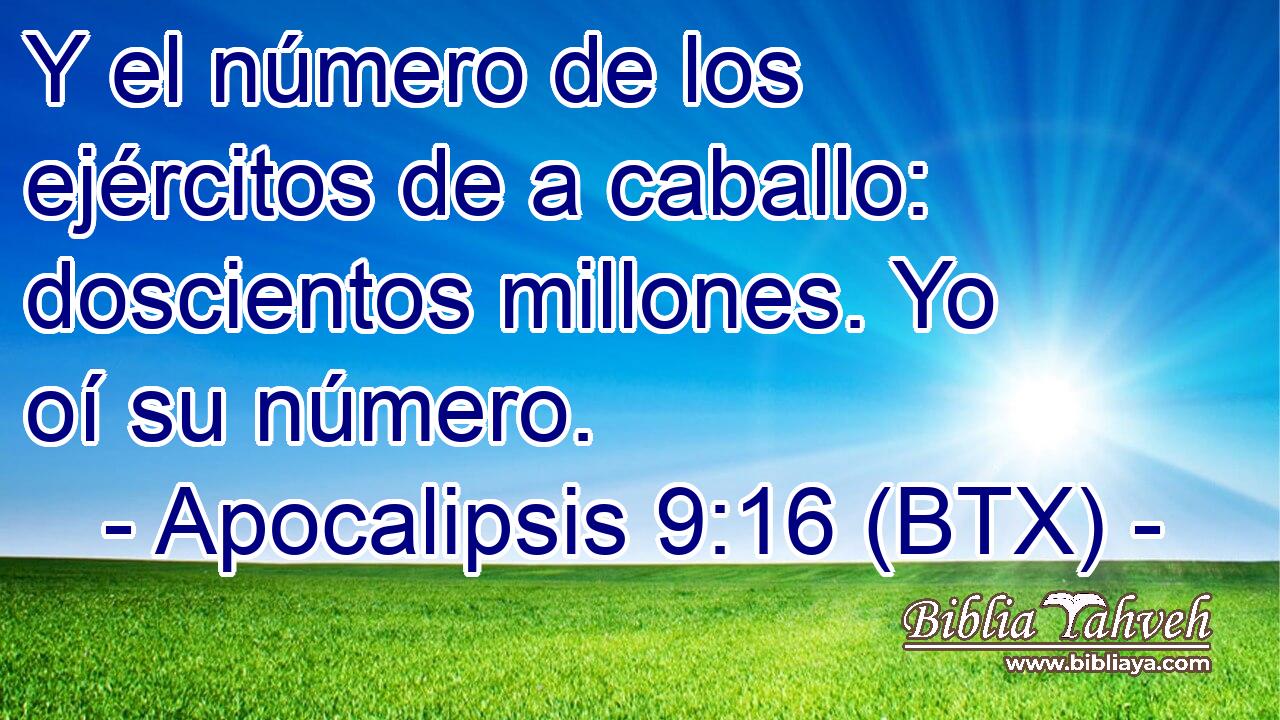 Y el número de los ejércitos de a caballo: doscientos millones. Yo oí su número.