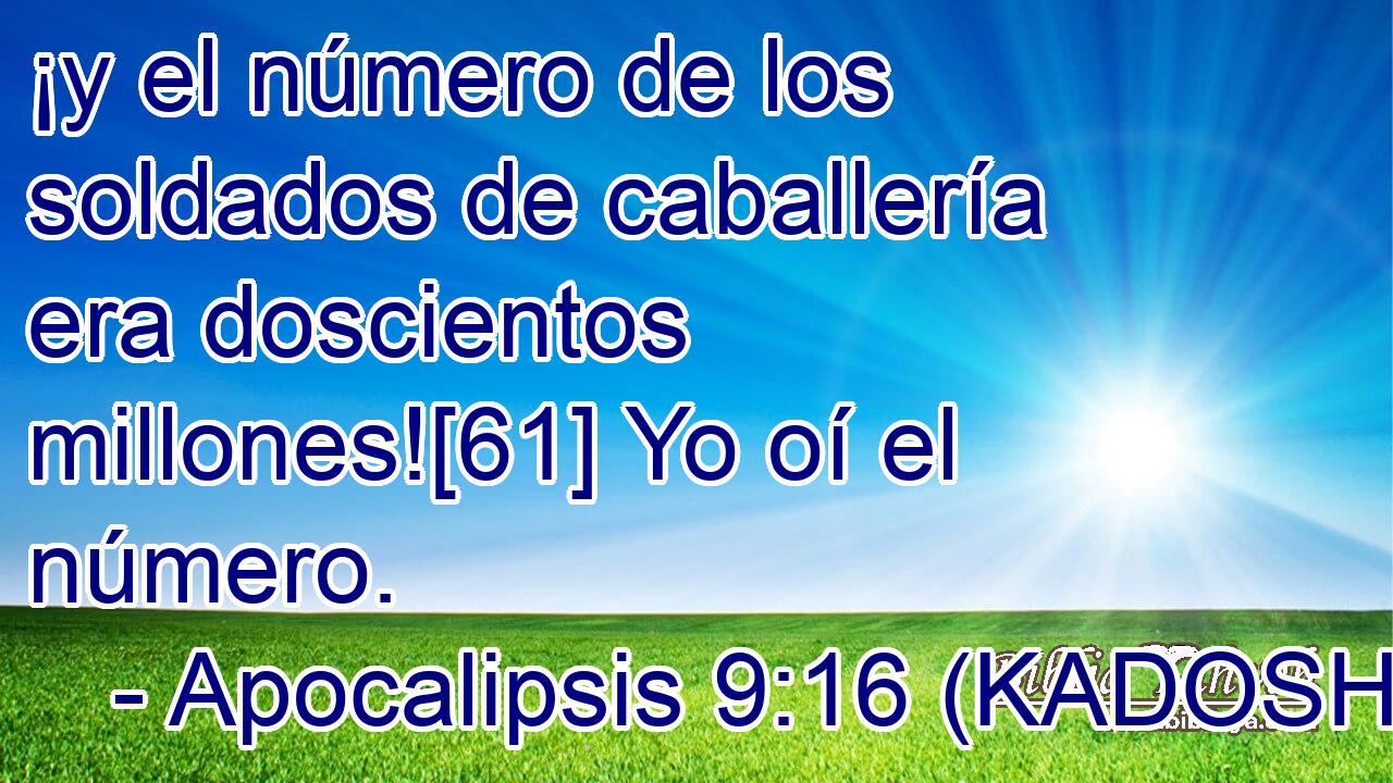  ¡y el número de los soldados de caballería era doscientos millones![61] Yo oí el número. 